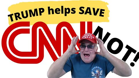Trump is hepling save CNN