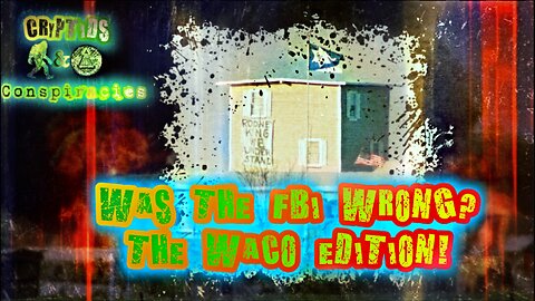 Cryptids and Conspiracies! Episode 30: Was The FBI Wrong? The Waco Edition!