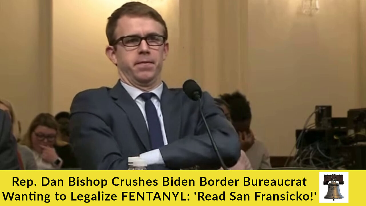 Rep. Dan Bishop Crushes Biden Border Bureaucrat Wanting to Legalize FENTANYL: 'Read San Fransicko!'