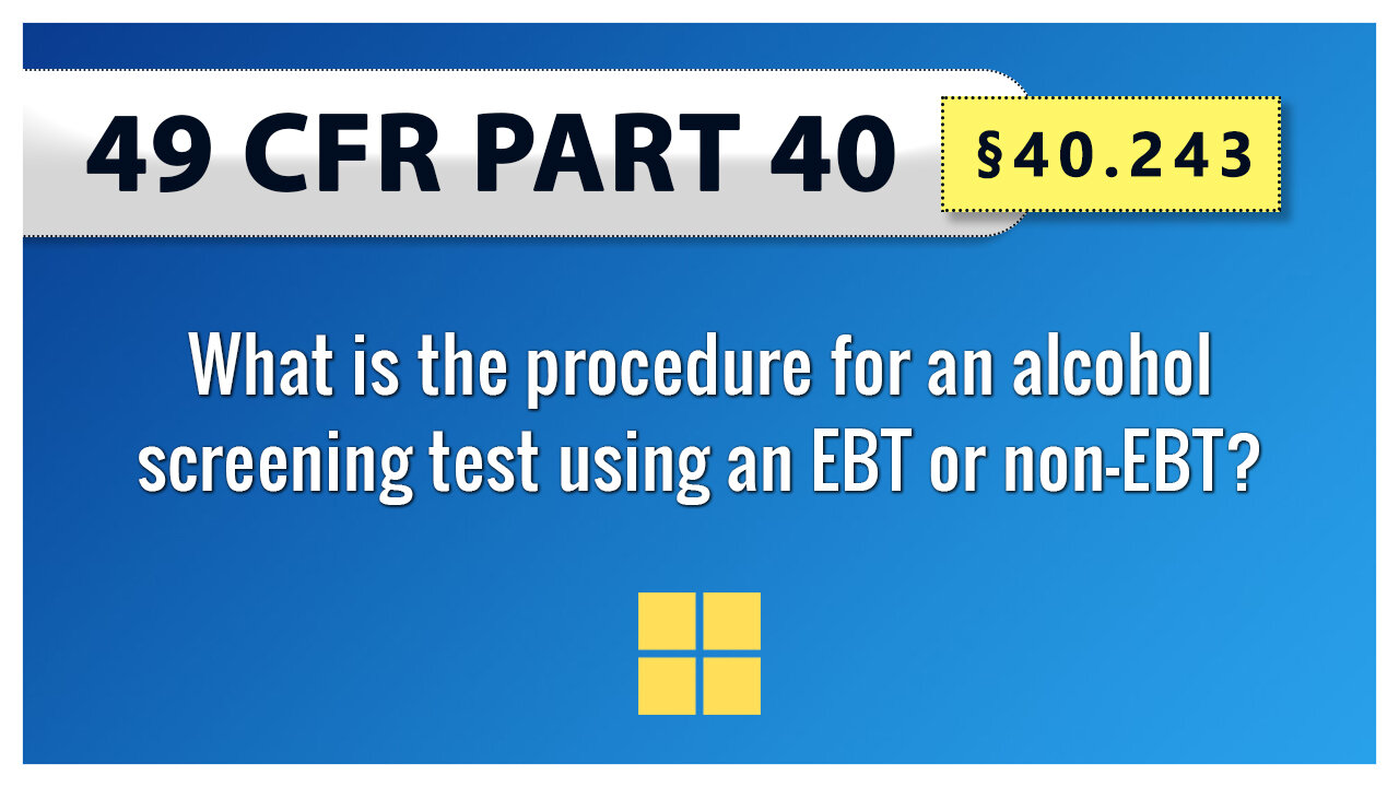 49 CFR Part 40: §40.243 What is the procedure for an alcohol screening test using an EBT or non-EBT?