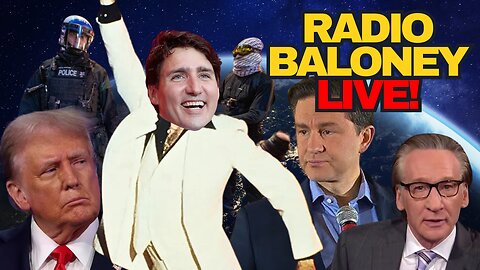 Radio Baloney Live! Trudeau The Dancing Fool, Poilievre, Keir Starmer Petition, Trump, Bill Maher