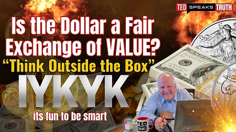 Is the Dollar a Fair Exchange of VALUE? “Think Outside the Box” I Y K Y K its fun to be smart