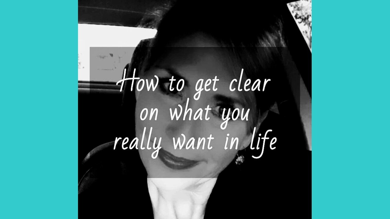 Getting clarity — How can I figure out what or who I really want in my life?