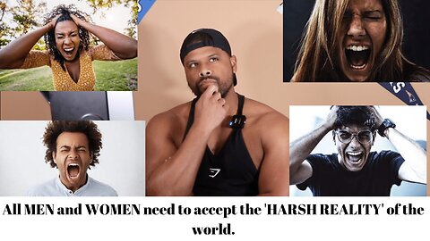 All MEN and WOMEN need to accept the 'HARSH REALITY' of the world.