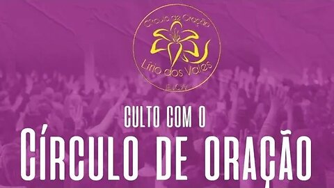 Culto do Círculo de Oração "Lirio dos Vales" ao vivo!