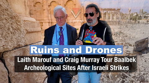 Ruins and Drones: Laith Marouf & Craig Murray Tour Baalbek Archeological Sites After Israeli Strikes