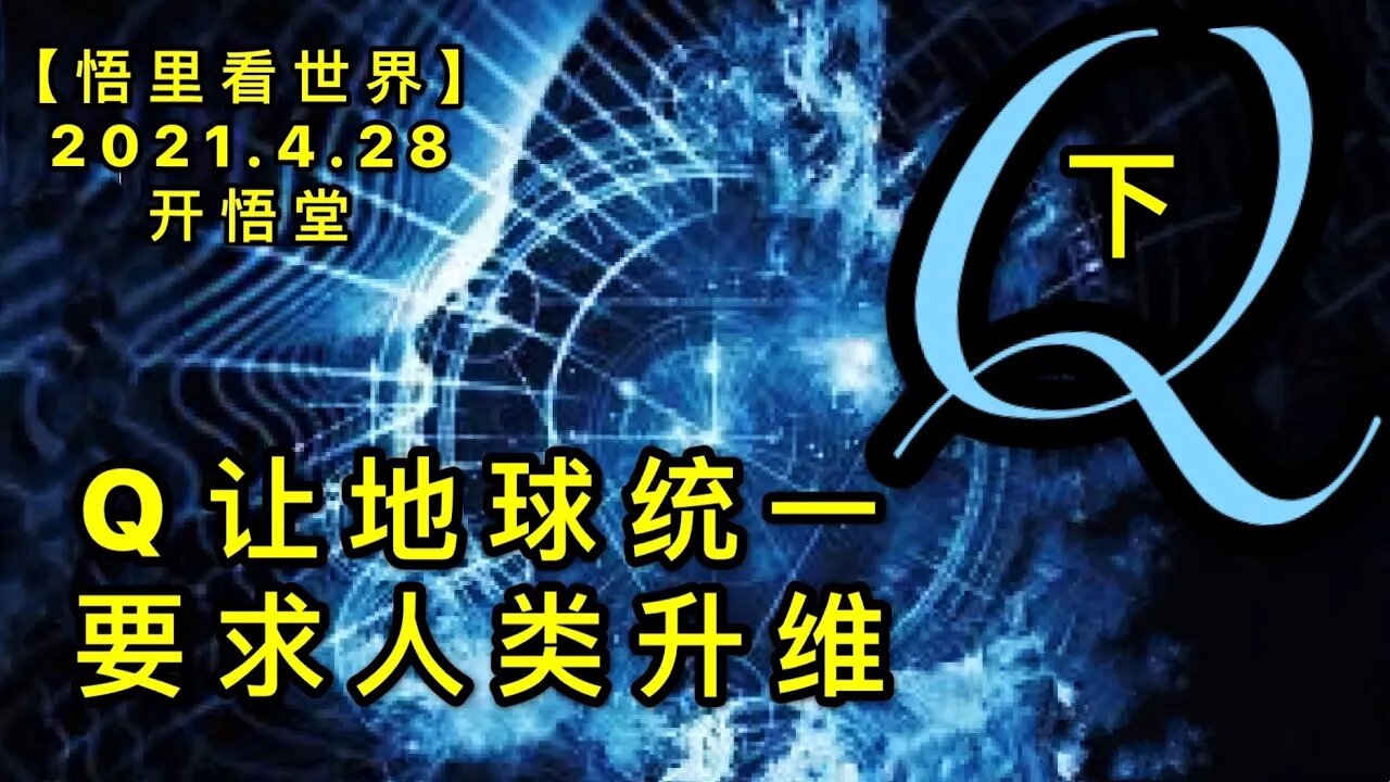 KWT1600(下)Q让地球统一，要求人类升维20210428-3【悟里看世界】