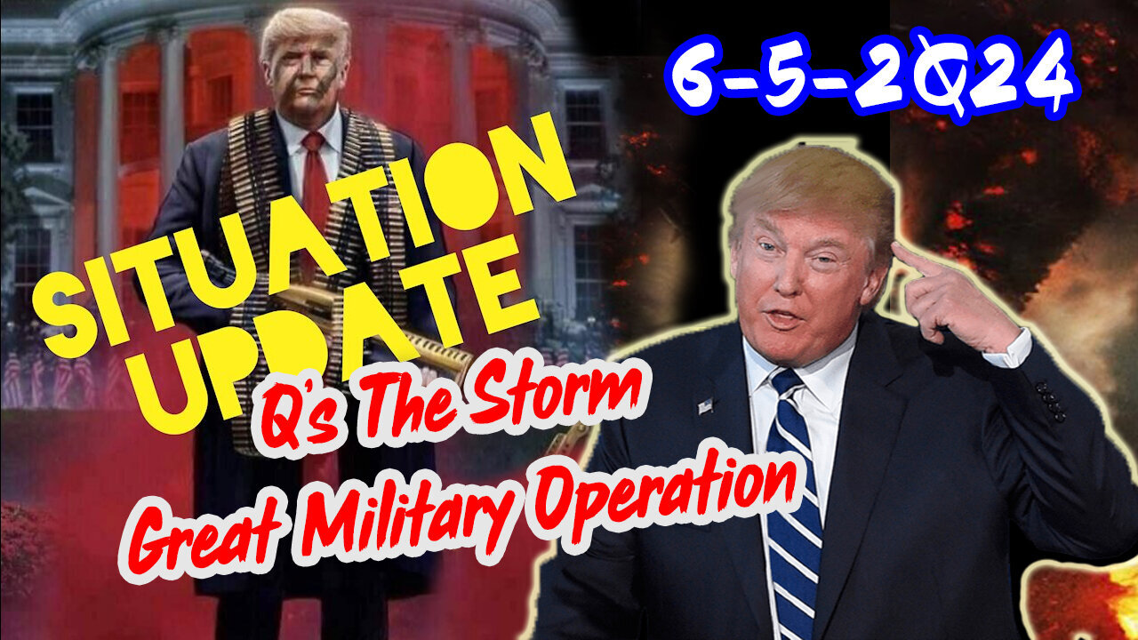 Situation Update 6/5/24 ~ Q's The Storm. Great Military Operation