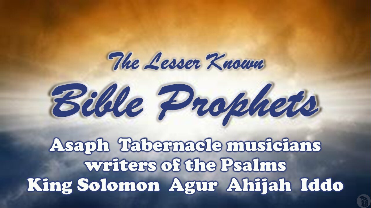 The Lesser Known Bible Prophets: Asaph, Tabernacle musicians, Psalmists, Solomon, Agur, Ahijah, Iddo