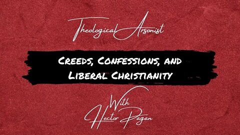 Theological Arsonist #17 / Creeds, Confessions, and Liberal Christianity / Featuring Hector Pagan