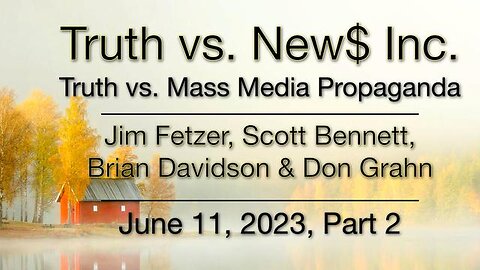 Truth vs. NEW$ Part 2 (11 June 2023) with Don Grahn, Scott Bennett, and Brian Davidson