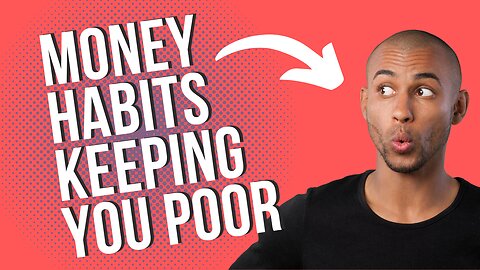 5 Money Habits Keeping You Poor