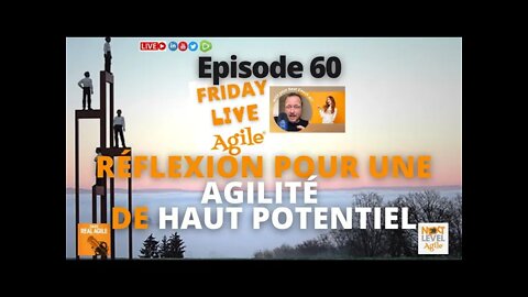 Réflexion pour une agilité de haut potentiel 🔴 Friday Live Agile #60