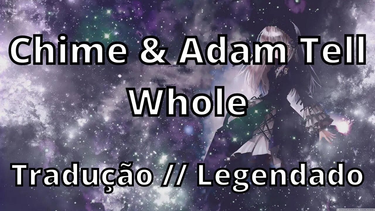 Chime & Adam Tell - Whole ( Tradução // Legendado )