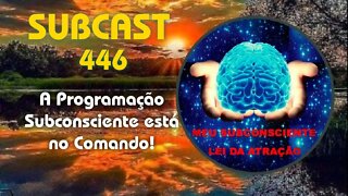 SUBCAST 446 - A Programação Subconsciente está no Comando! - Lei da Atração #leidaatração