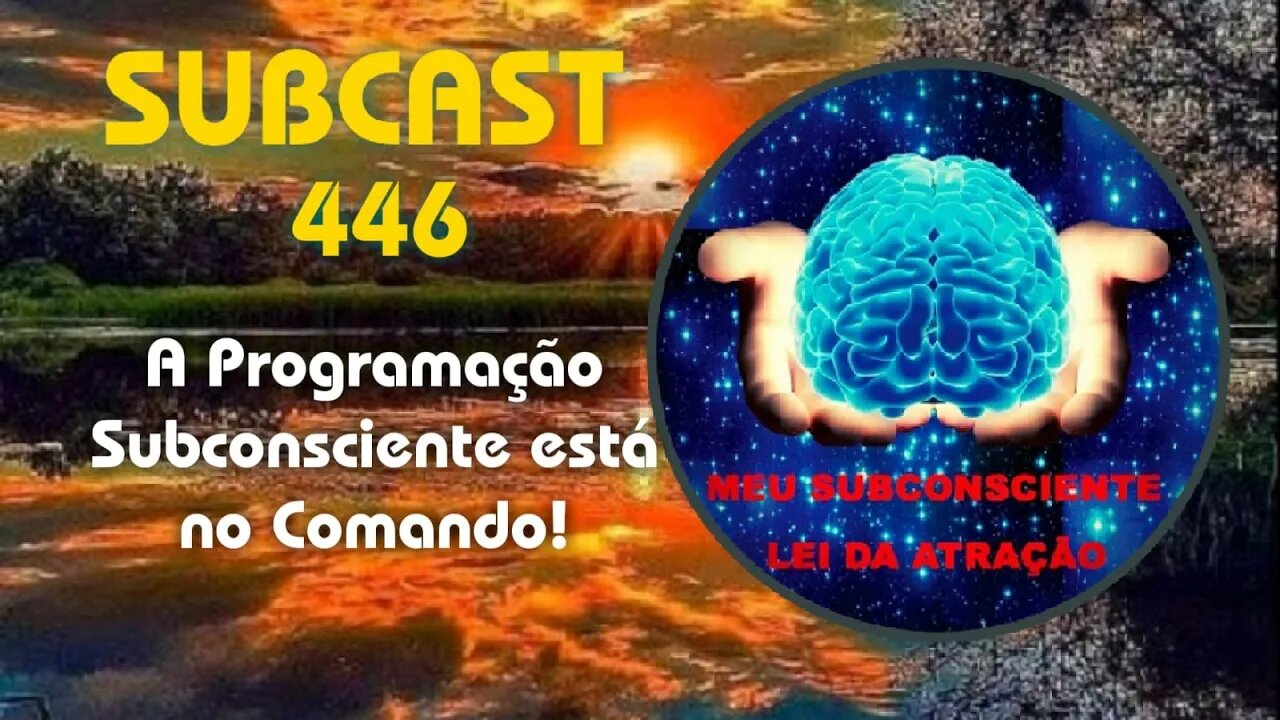 SUBCAST 446 - A Programação Subconsciente está no Comando! - Lei da Atração #leidaatração