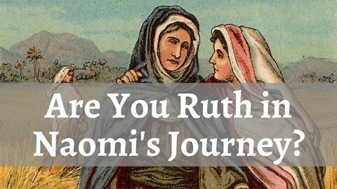 Are You Ruth in Naomi's Journey?