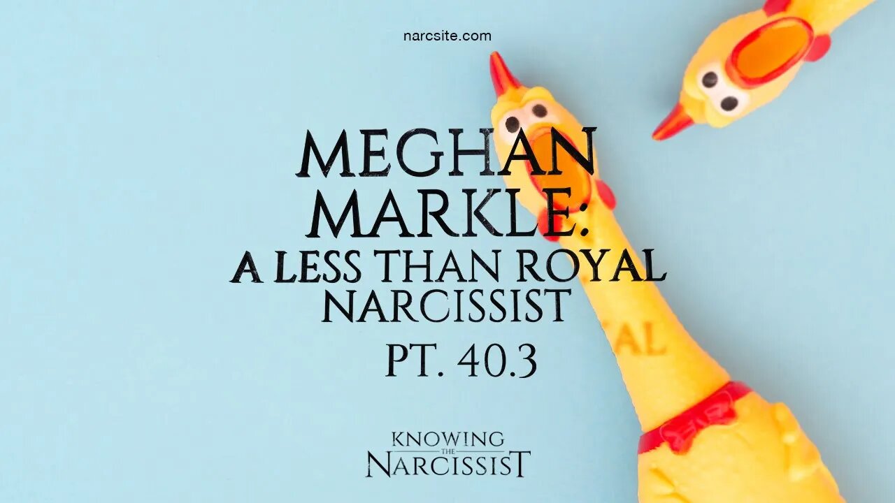 Meghan Markle : A Less Than Royal Narcissist : Part 40.3