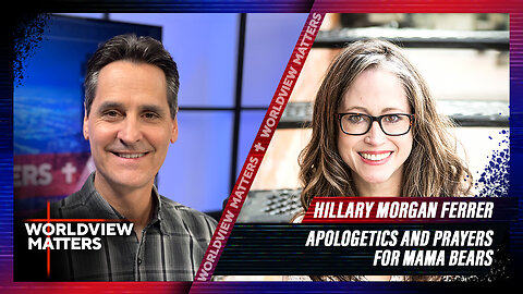 Hillary Morgan Ferrer: Apologetics And Prayers For Mama Bears | Worldview Matters