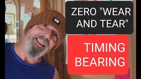 ZERO "WEAR AND TEAR" on TIMING BEARING