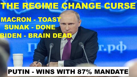 THE REGIME CHANGE CURSE - BIDEN, MACRON, AND SUNAK ARE FINISHED AS PUTIN INCREASES POWER