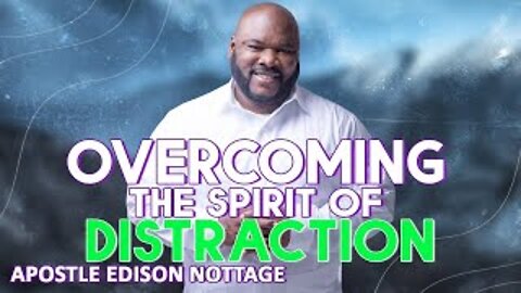 OVERCOMING THE SPIRIT OF DISTRACTIONS | APOSTLE EDISON NOTTAGE