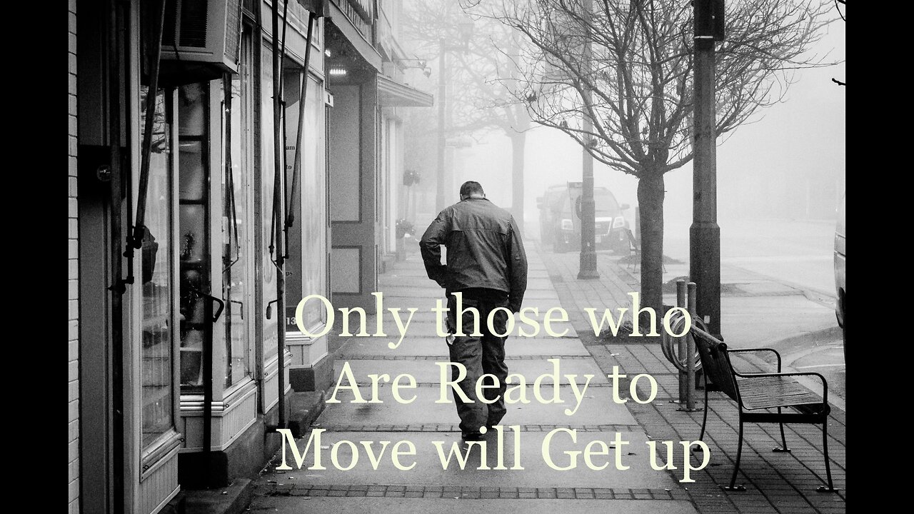 ONLY those who are ready to Move will Get up