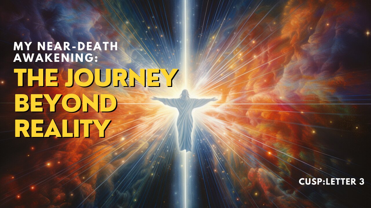 My Near Death Awakening: The Journey Beyond Reality | CUSP: Letter 3 |