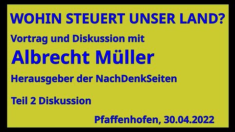 Albrecht Müller: Wohin steuert unser Land? Diskussion Pfaffenhofen 30.04.2022 | Teil 2