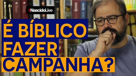 É BÍBLICO FAZER CAMPANHA?