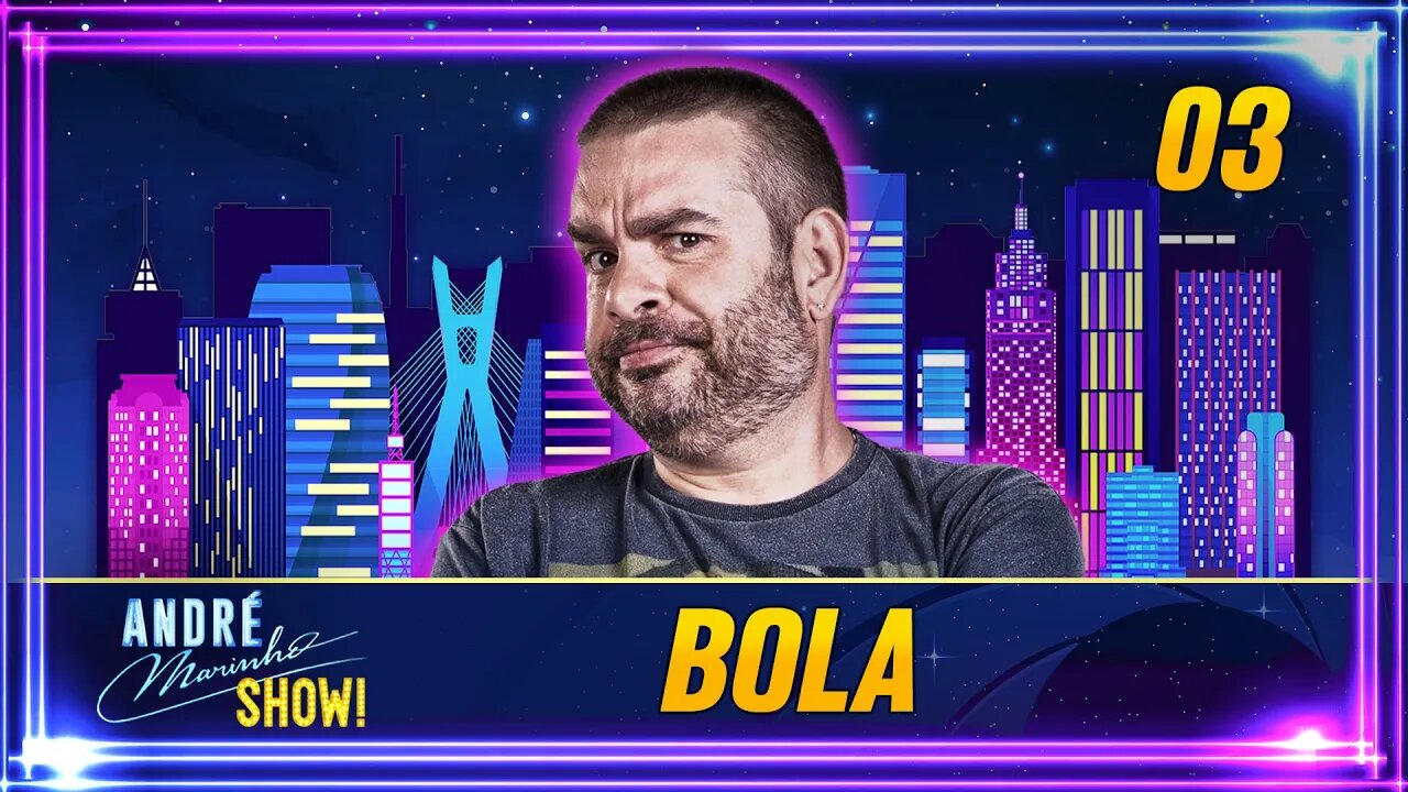 #03 - BOLA | ANDRÉ MARINHO SHOW!