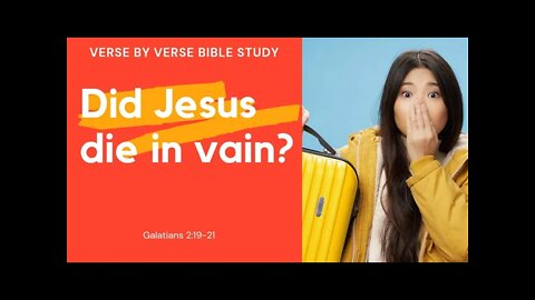 Did Christ die in vain? Galatians 2:19-21