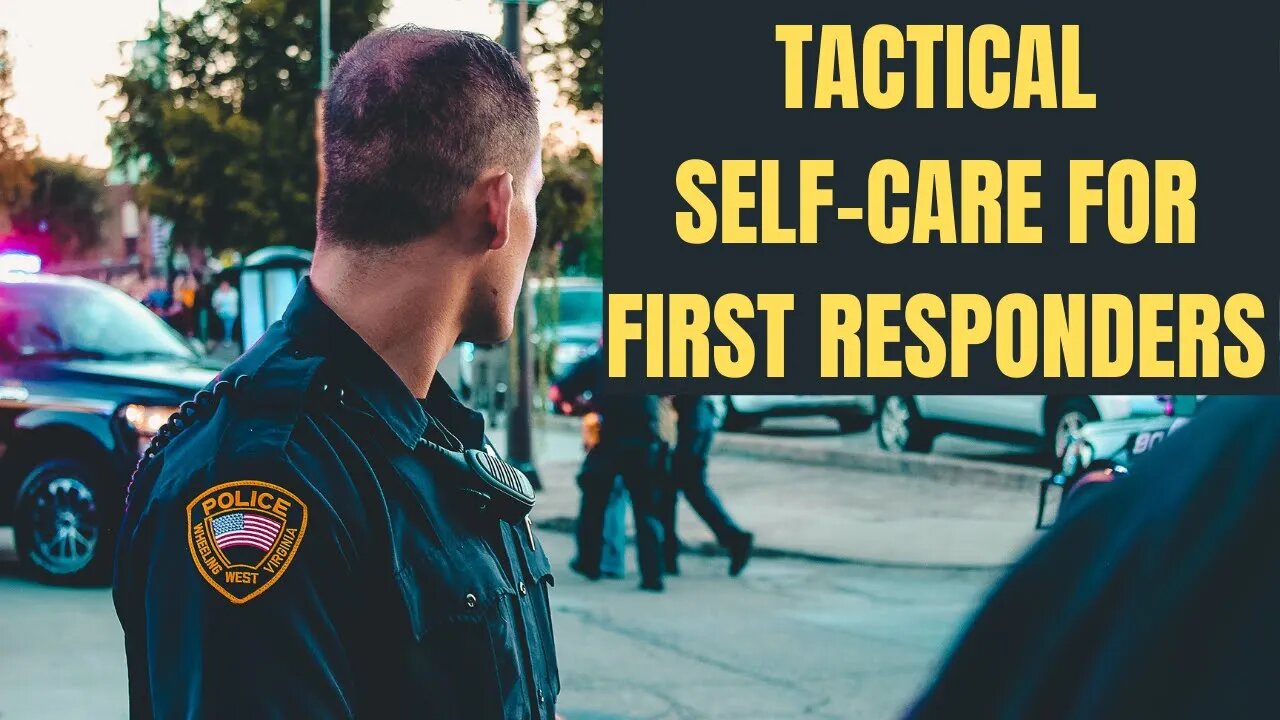 Tactical Self-Care For First Responders | How to handle the stress and demands!