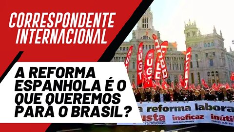 A reforma espanhola é o que queremos para o Brasil? - Correspondente Internacional nº 78 - 20/01/22