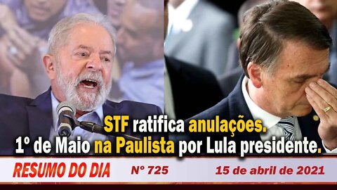 STF ratifica anulações. 1o de Maio na Paulista, por Lula presidente. Resumo do Dia Nº 725 - 15/4/21