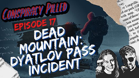 Dead Mountain: Dyatlov Pass Incident (CONSPIRACY PILLED ep. 17)