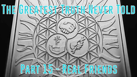 Part 15 - Real Friends (Greatest Truth Never Told)