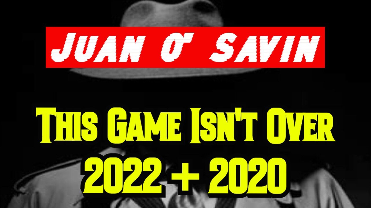 Juan O' Savin: This Game Isn't Over 2022 + 2020!