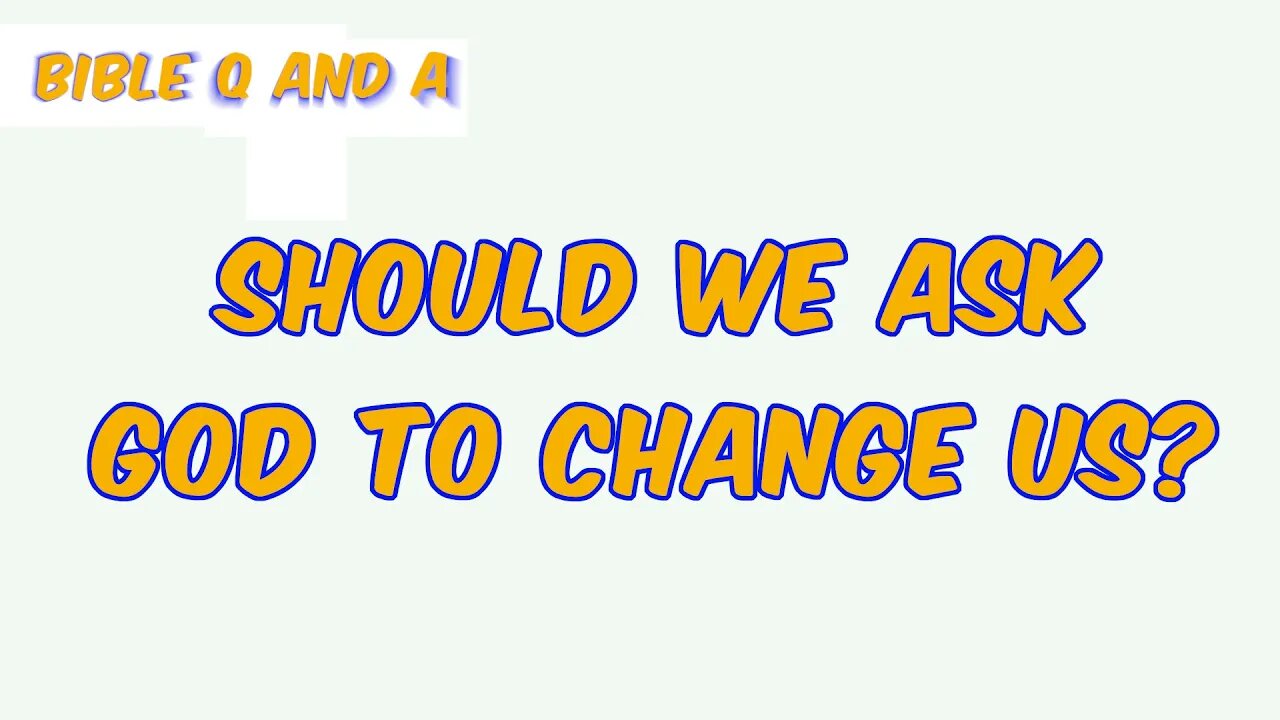 Should We Ask God to Change Us?