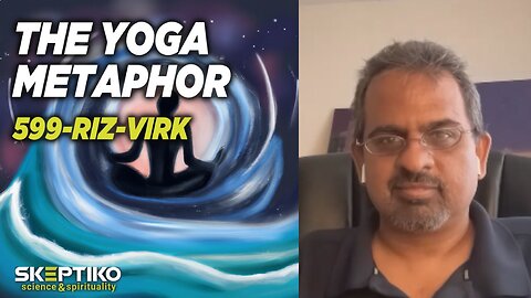 Riz Virk, The Yoga Metaphor |599|