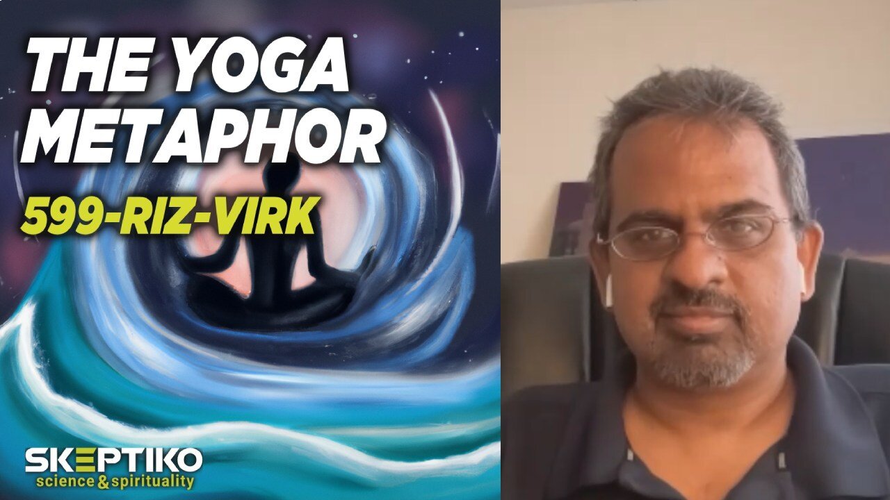 Riz Virk, The Yoga Metaphor |599|