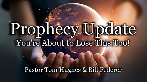 Prophecy Update: You’re About to Lose This Too!