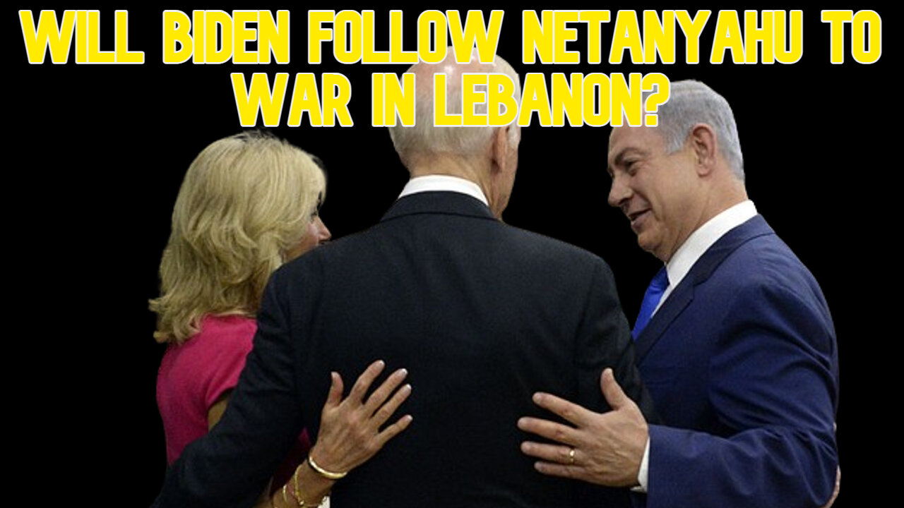 Will Biden Follow Netanyahu to War in Lebanon? COI #618