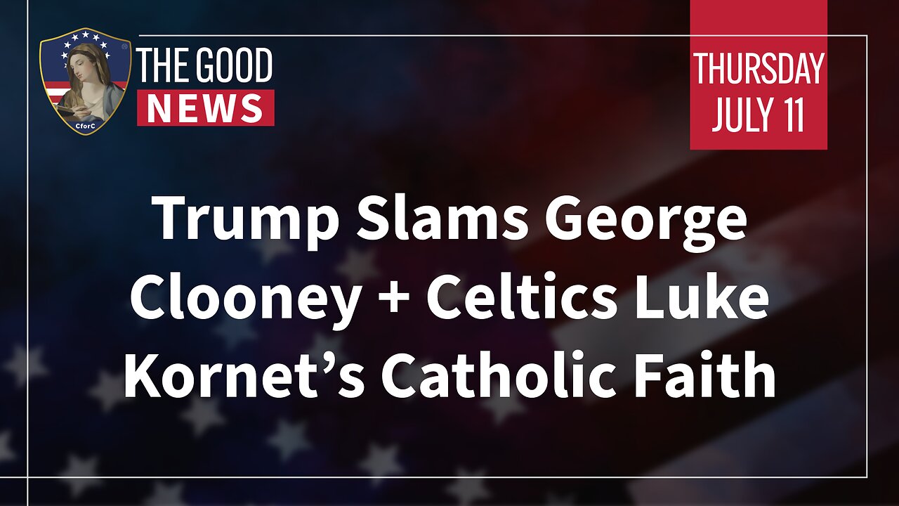 The Good News - July 11th, 2024: Trump Slams George Clooney + Celtics Luke Kornet’s Catholic Faith