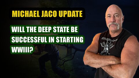 Michael Jaco: Will The Deep State Be Successful In Starting WWIII