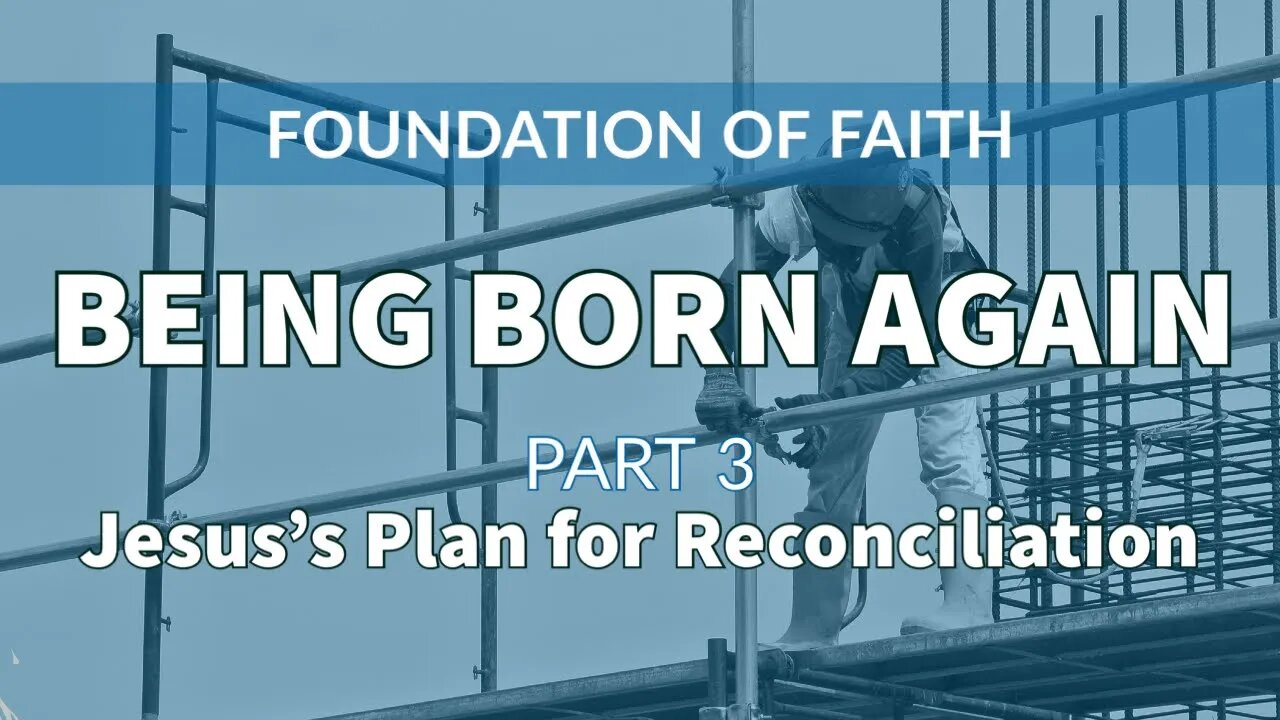 Being Born Again - Part 3: Jesus's Plan for Reconciliation