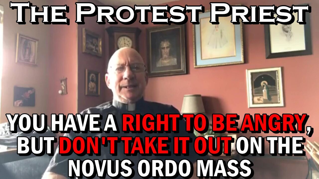 You Have a Right to be Angry, But Not at the Novus Ordo Mass | The Protest Priest