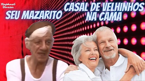 SEU MAZARITO - CASAL DE VELHINHOS NA CAMA