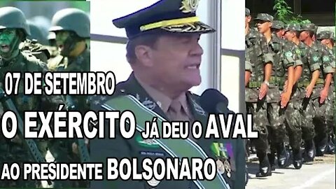 07 DE SETEMBRO O EXÉRCITO JÁ DEU O AVAL AO PRESIDENTE BOLSONARO.