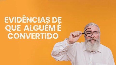 EVIDÊNCIAS DE QUE ALGUÉM É CONVERTIDO